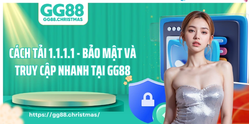 Cách tải 1.1.1.1 - Bảo Mật Và Truy Cập Siêu Nhanh Tại GG88