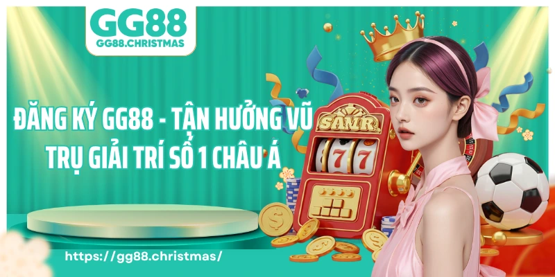 Đăng Ký GG88 - Tận Hưởng Vũ Trụ Giải Trí Số Một Châu Á
