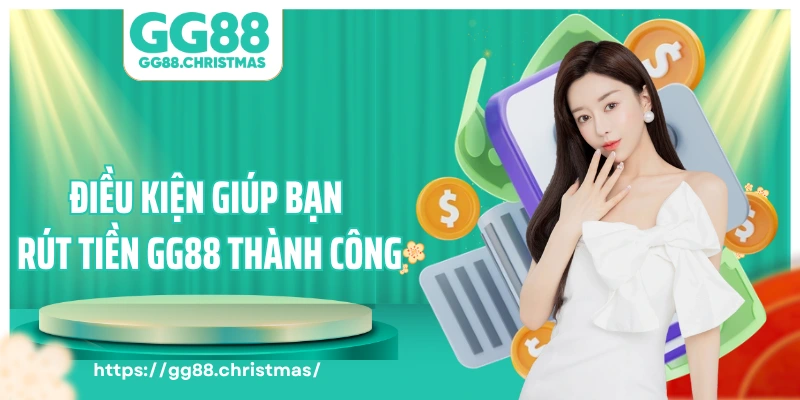 Điều kiện giúp bạn rút tiền GG88 thành công 