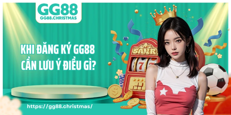 Khi đăng ký GG88 cần lưu ý điều gì?