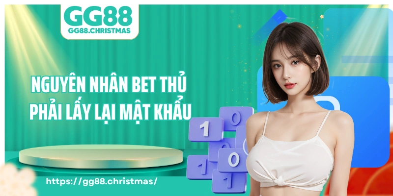 Nguyên nhân khiến bet thủ phải lấy lại mật khẩu GG88